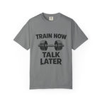 Train Now Talk Later-T-Shirt