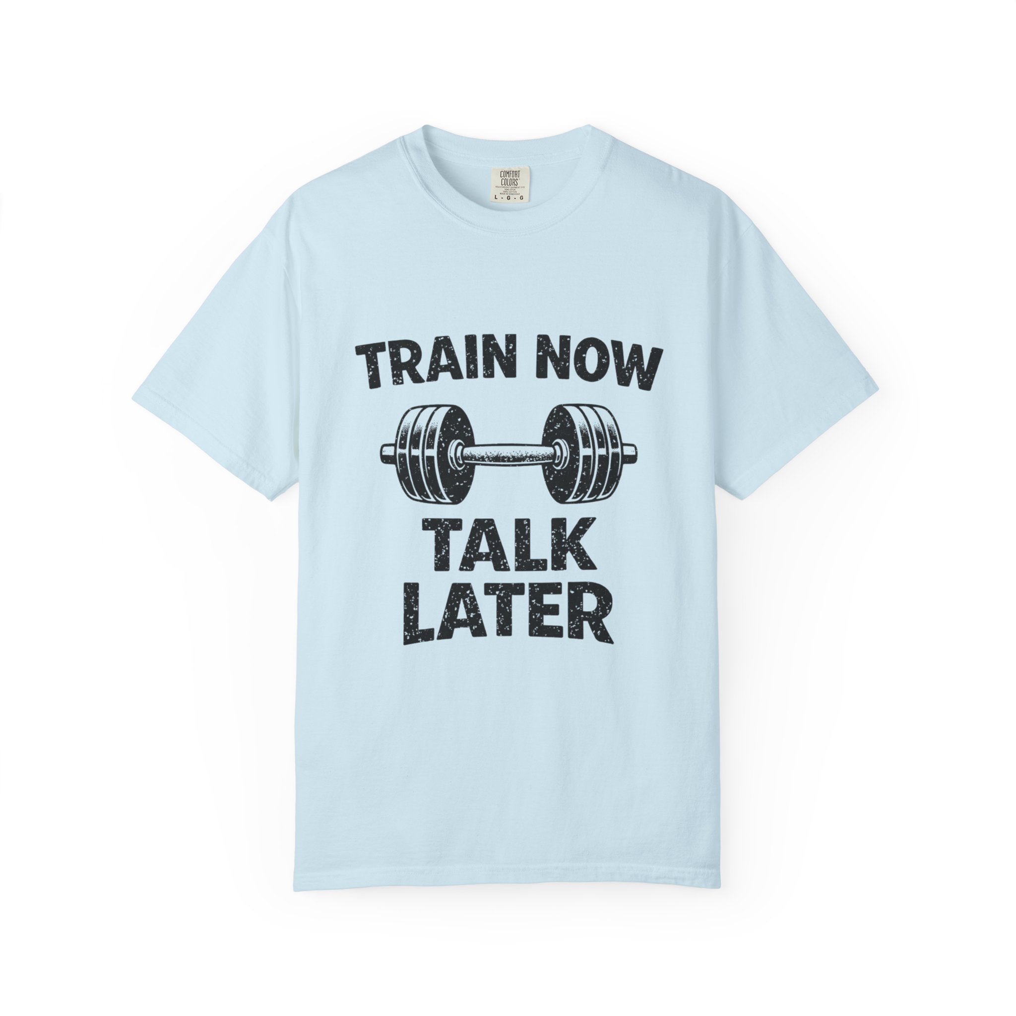 Train Now Talk Later-T-Shirt