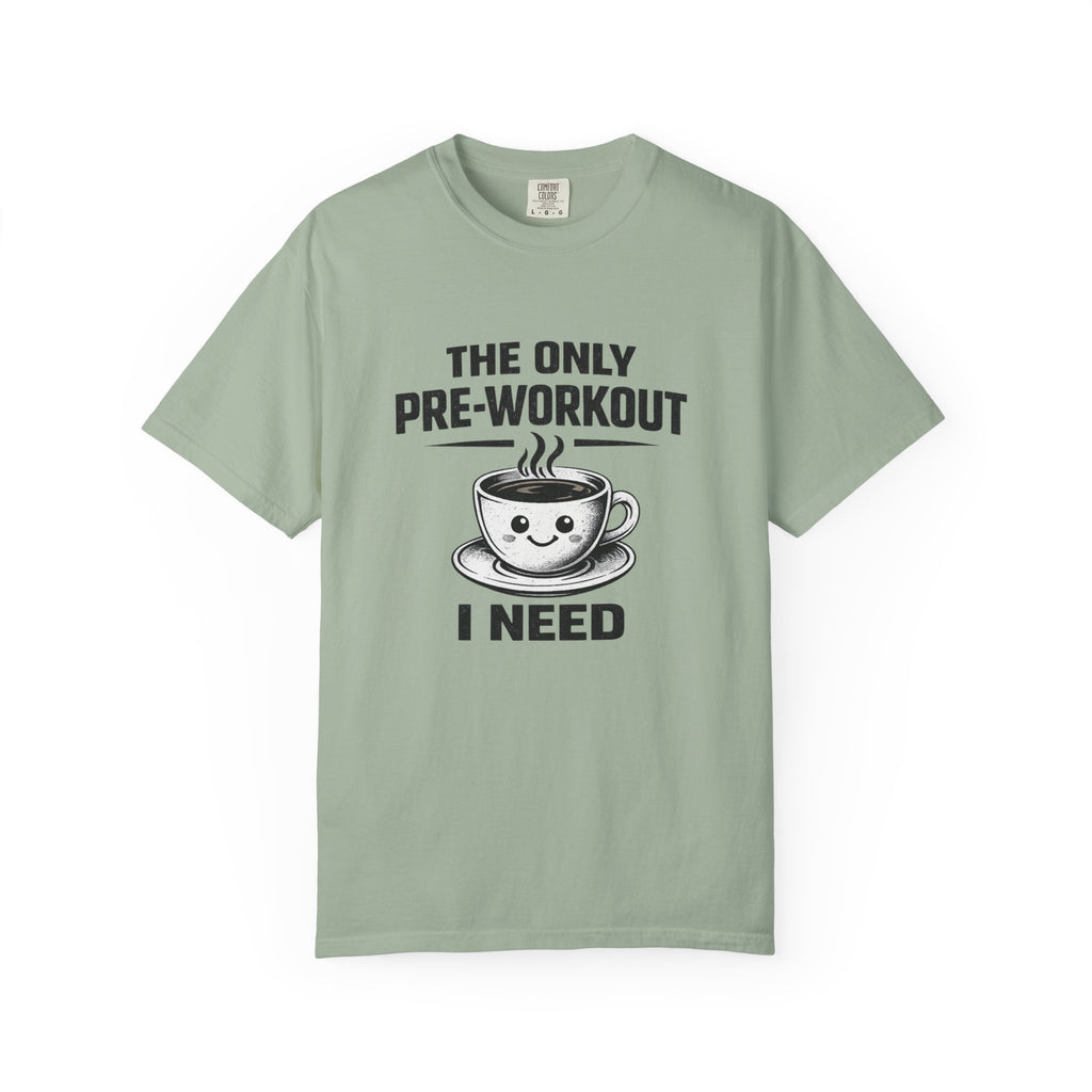 The Only Pre-Workout I Need-T-Shirt