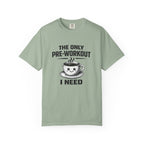 The Only Pre-Workout I Need-T-Shirt