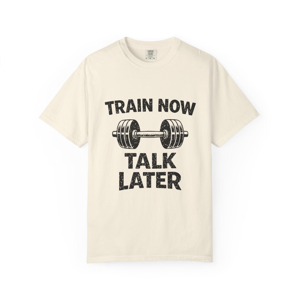 Train Now Talk Later-T-Shirt