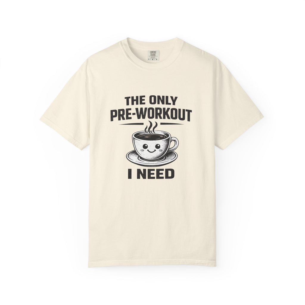 The Only Pre-Workout I Need-T-Shirt