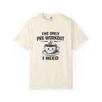 The Only Pre-Workout I Need-T-Shirt