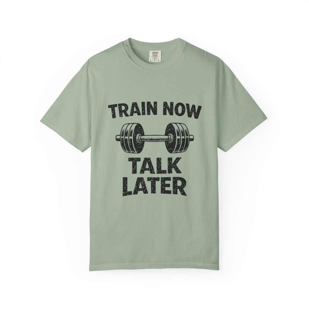 Train Now Talk Later-T-Shirt