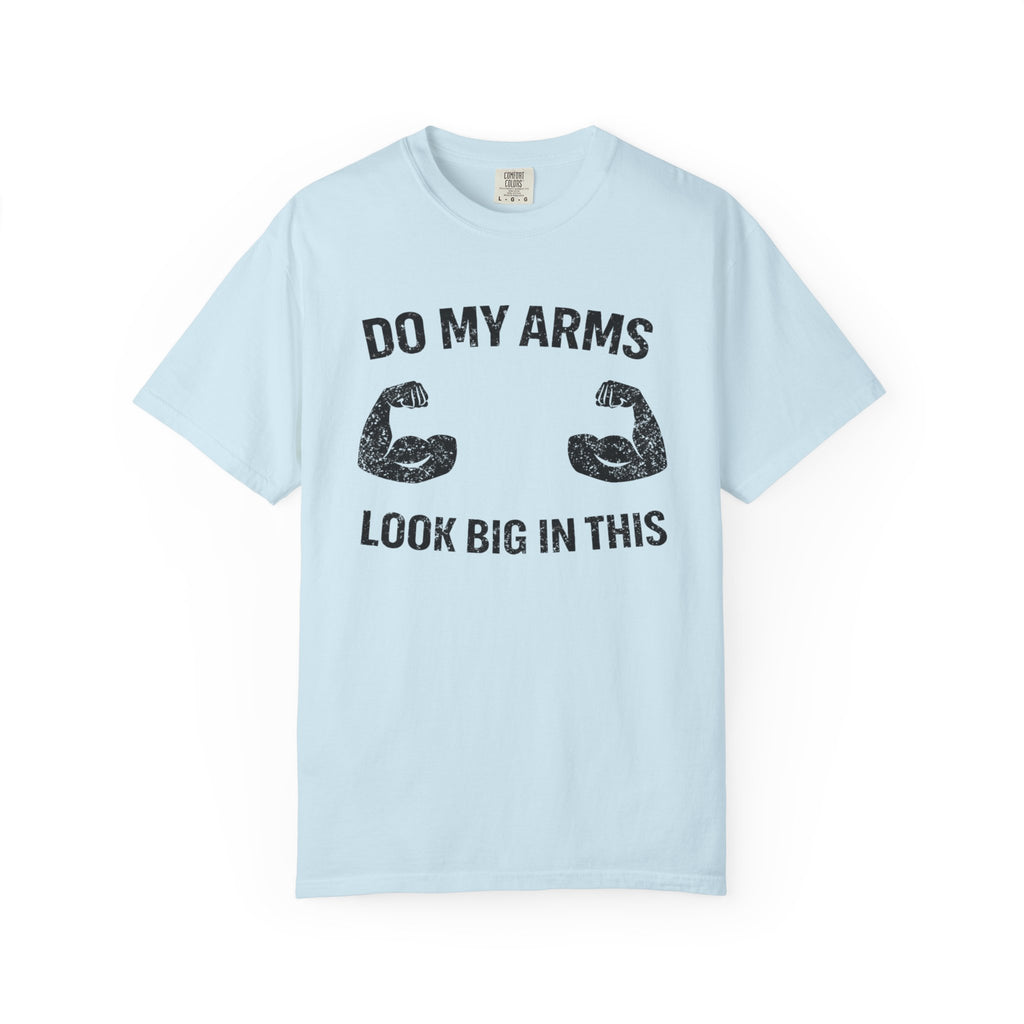 Do My Arms Look Big In This-T-Shirt