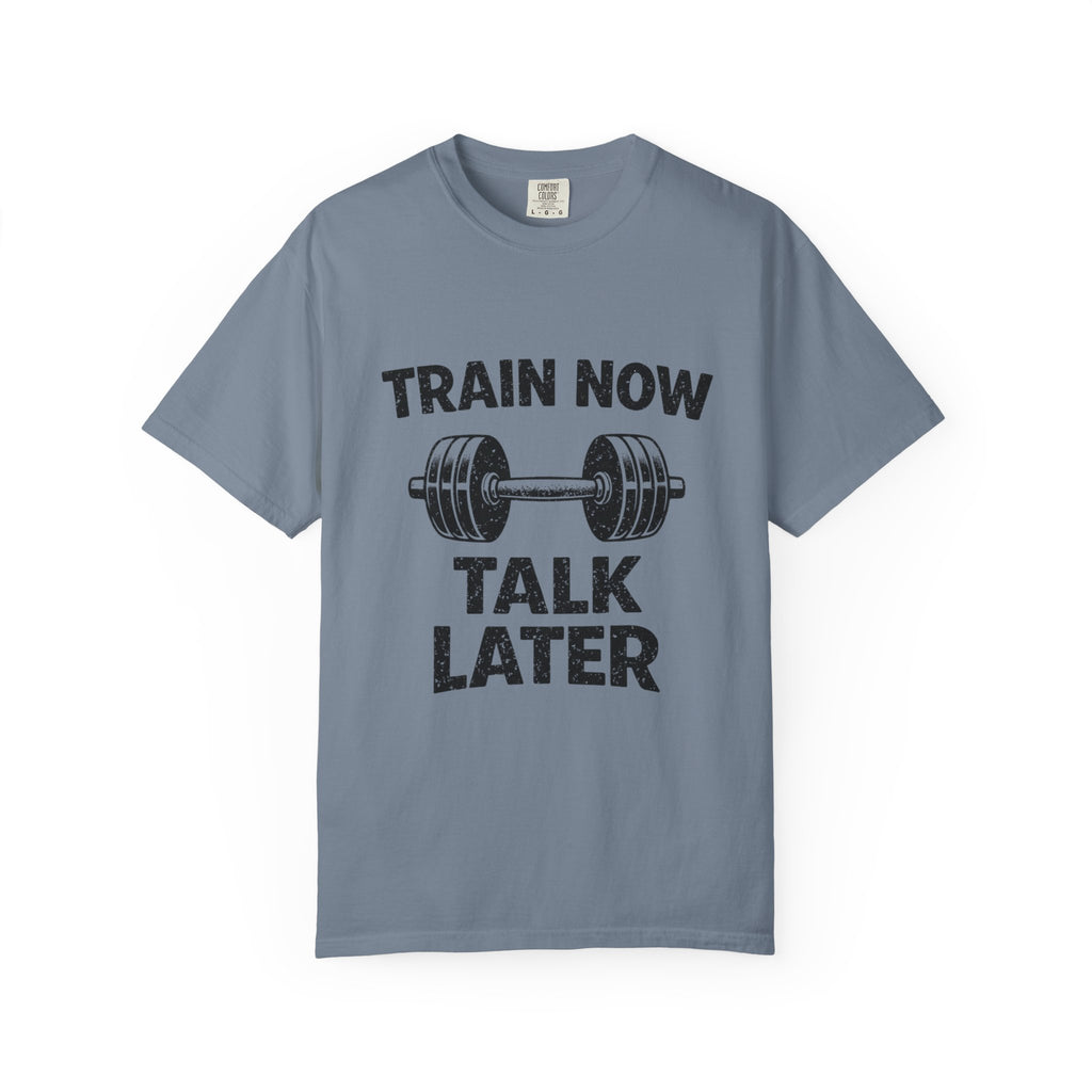Train Now Talk Later-T-Shirt