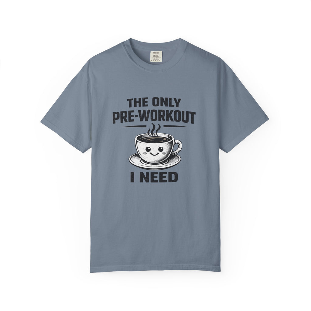 The Only Pre-Workout I Need-T-Shirt