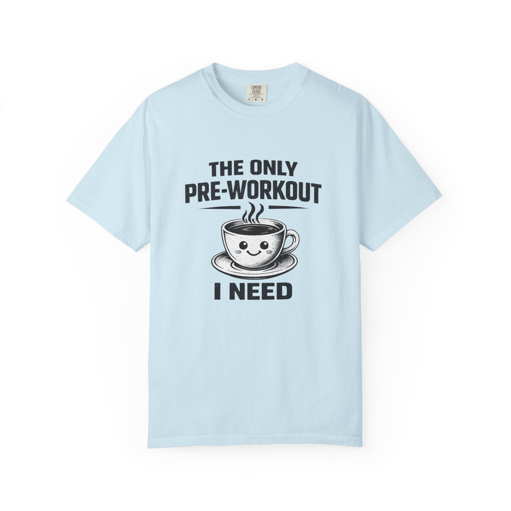 The Only Pre-Workout I Need-T-Shirt
