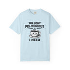 The Only Pre-Workout I Need-T-Shirt