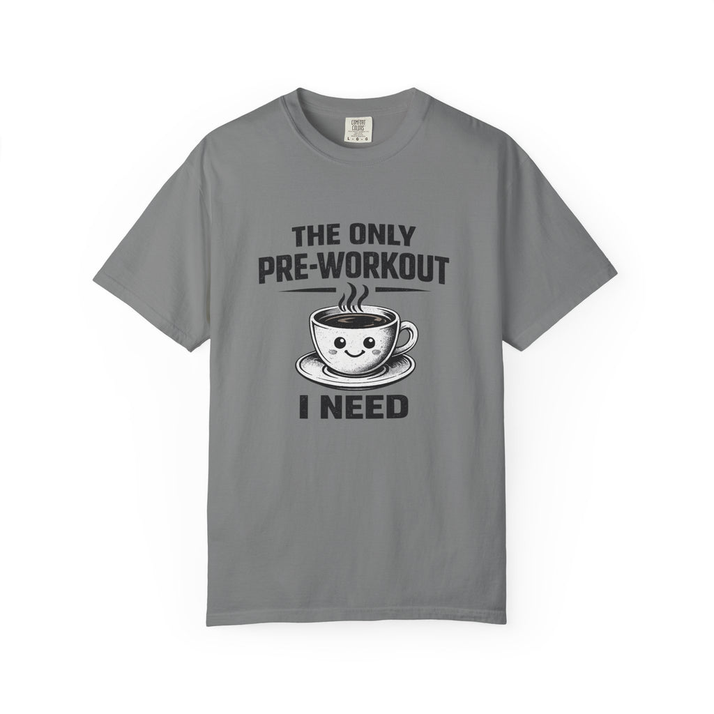 The Only Pre-Workout I Need-T-Shirt