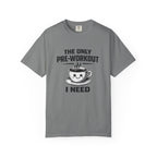 The Only Pre-Workout I Need-T-Shirt