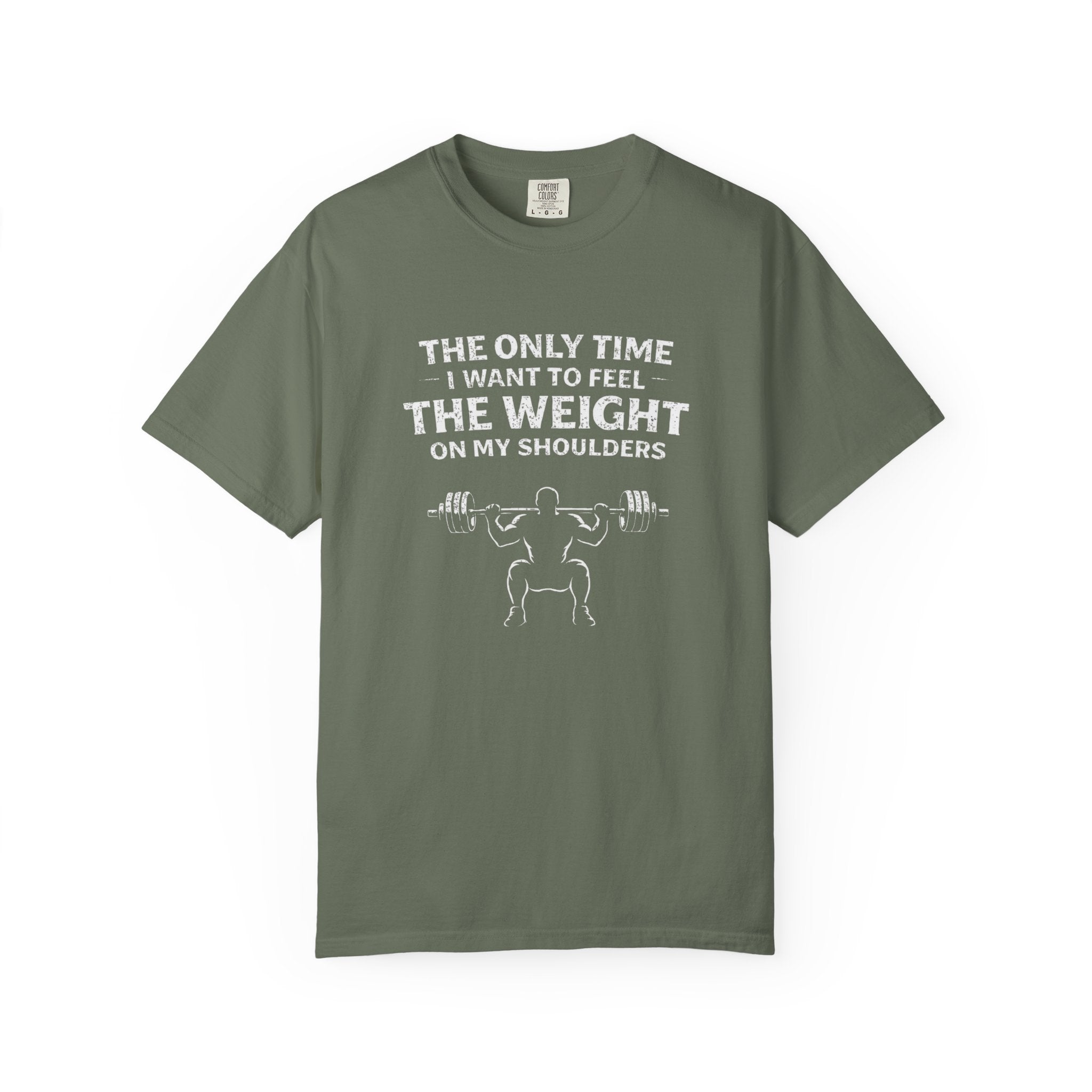 The Only Time I Want To Feel The Weight On My Shoulders-T-Shirt